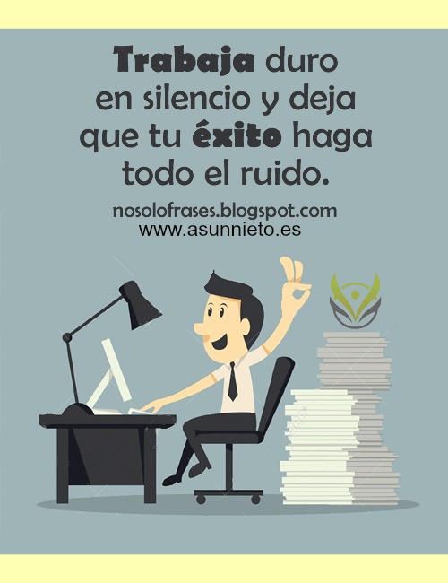 trabaja duro en silencio y deja que tu exito haga todo el ruido